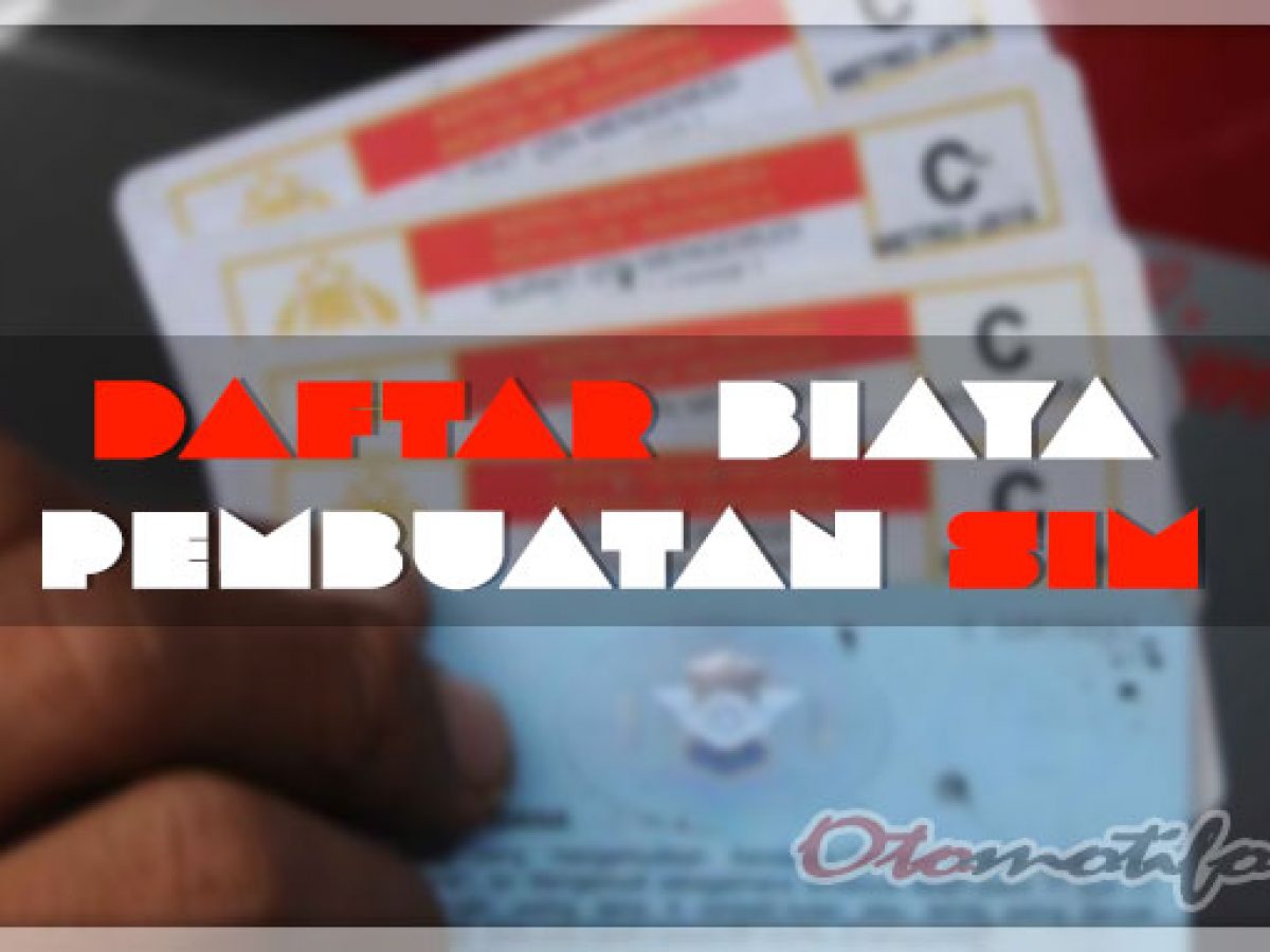 12 Biaya Pembuatan Sim 2021 Untuk Semua Golongan Sim Otomotifo