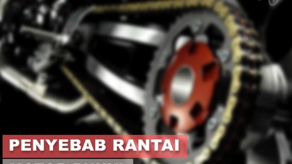 5 Penyebab Rantai Motor Bunyi Kletek Kletek Dan Cara Mengatasinya