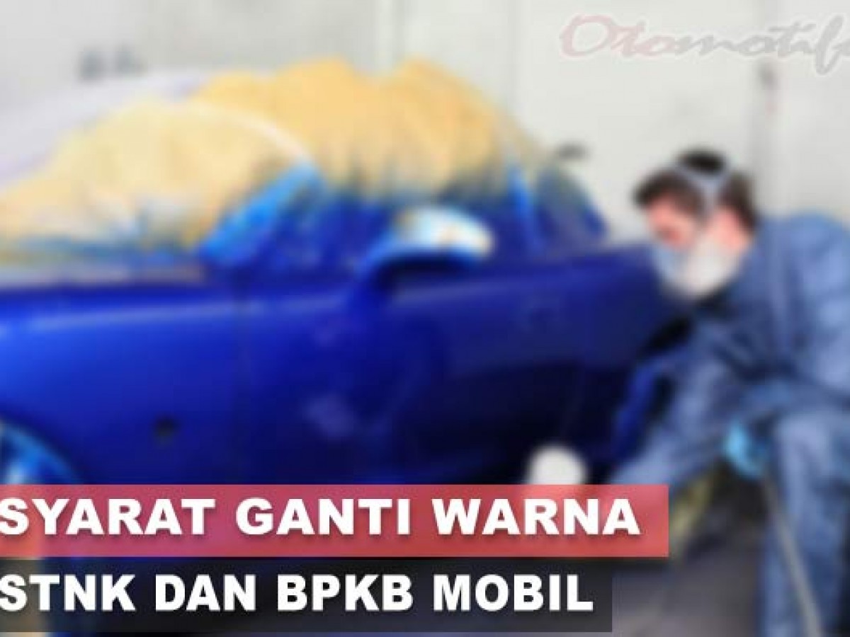 Biaya Ganti Warna Mobil 2021 Di Stnk Dan Bpkb Otomotifo